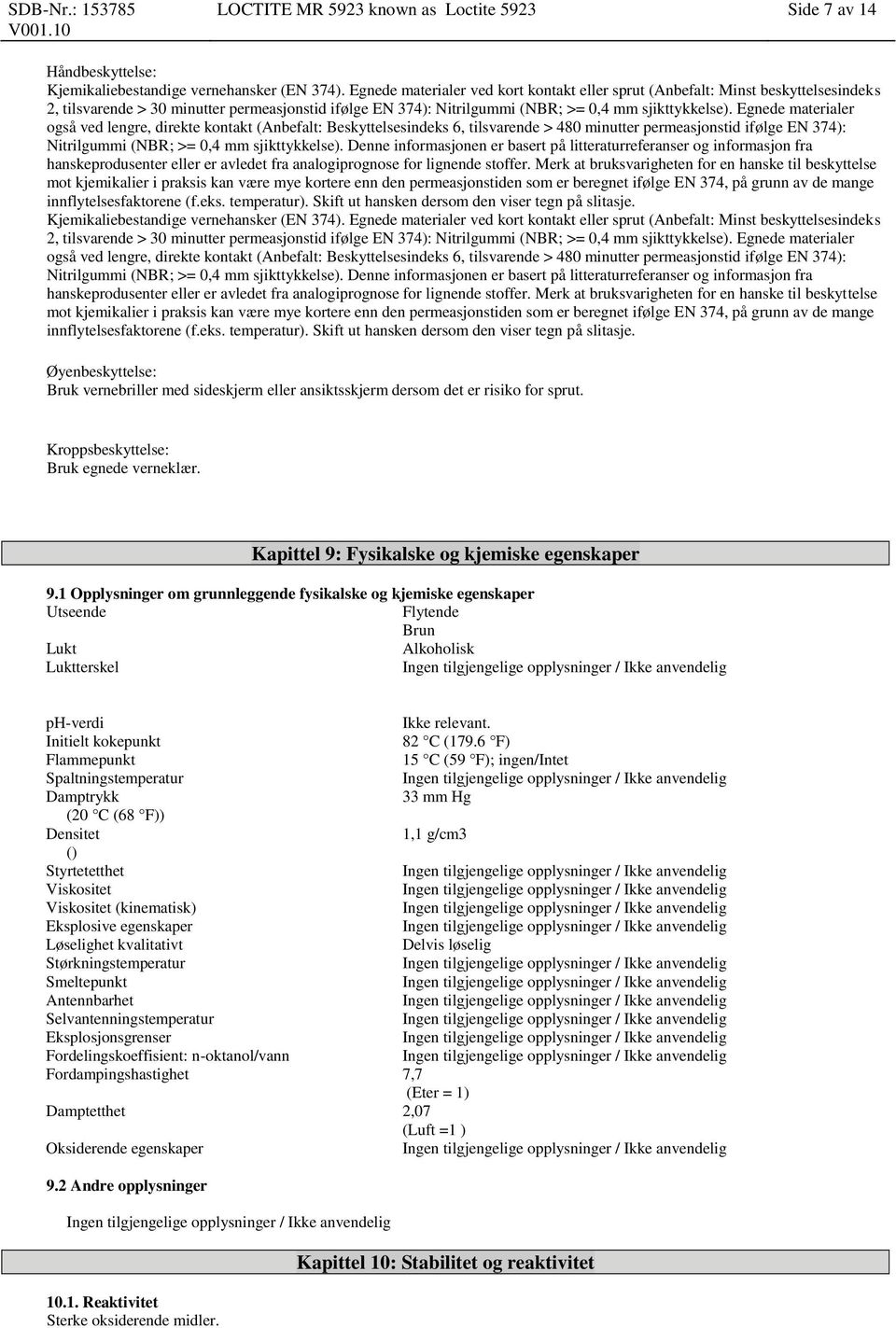 Egnede materialer også ved lengre, direkte kontakt (Anbefalt: Beskyttelsesindeks 6, tilsvarende > 480 minutter permeasjonstid ifølge EN 374): Nitrilgummi (NBR; >= 0,4 mm sjikttykkelse).