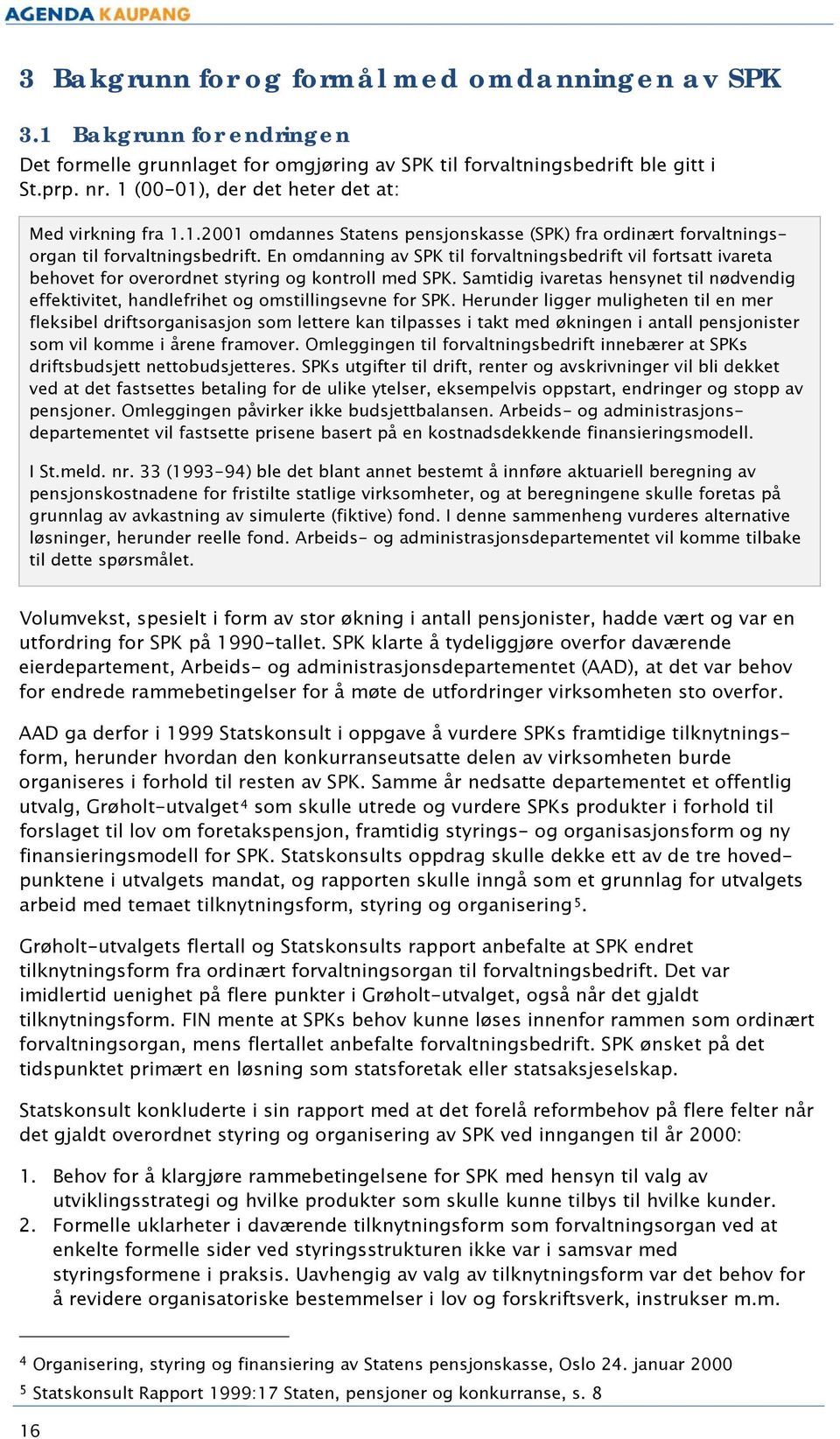 En omdanning av SPK til forvaltningsbedrift vil fortsatt ivareta behovet for overordnet styring og kontroll med SPK.