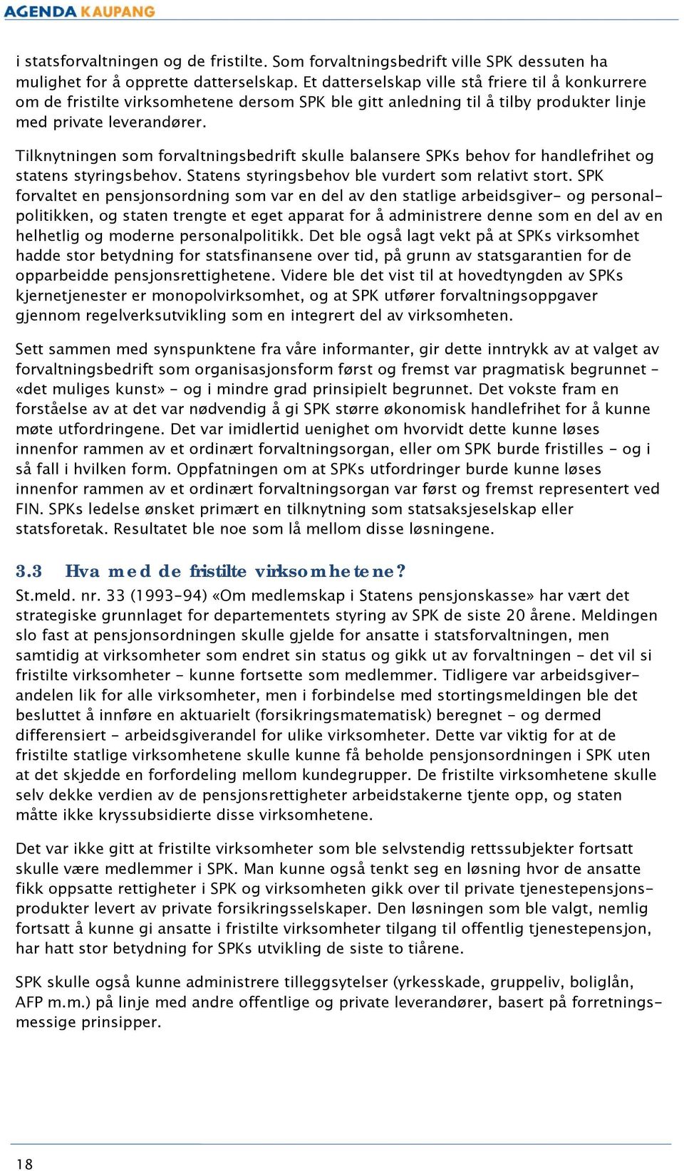 Tilknytningen som forvaltningsbedrift skulle balansere SPKs behov for handlefrihet og statens styringsbehov. Statens styringsbehov ble vurdert som relativt stort.