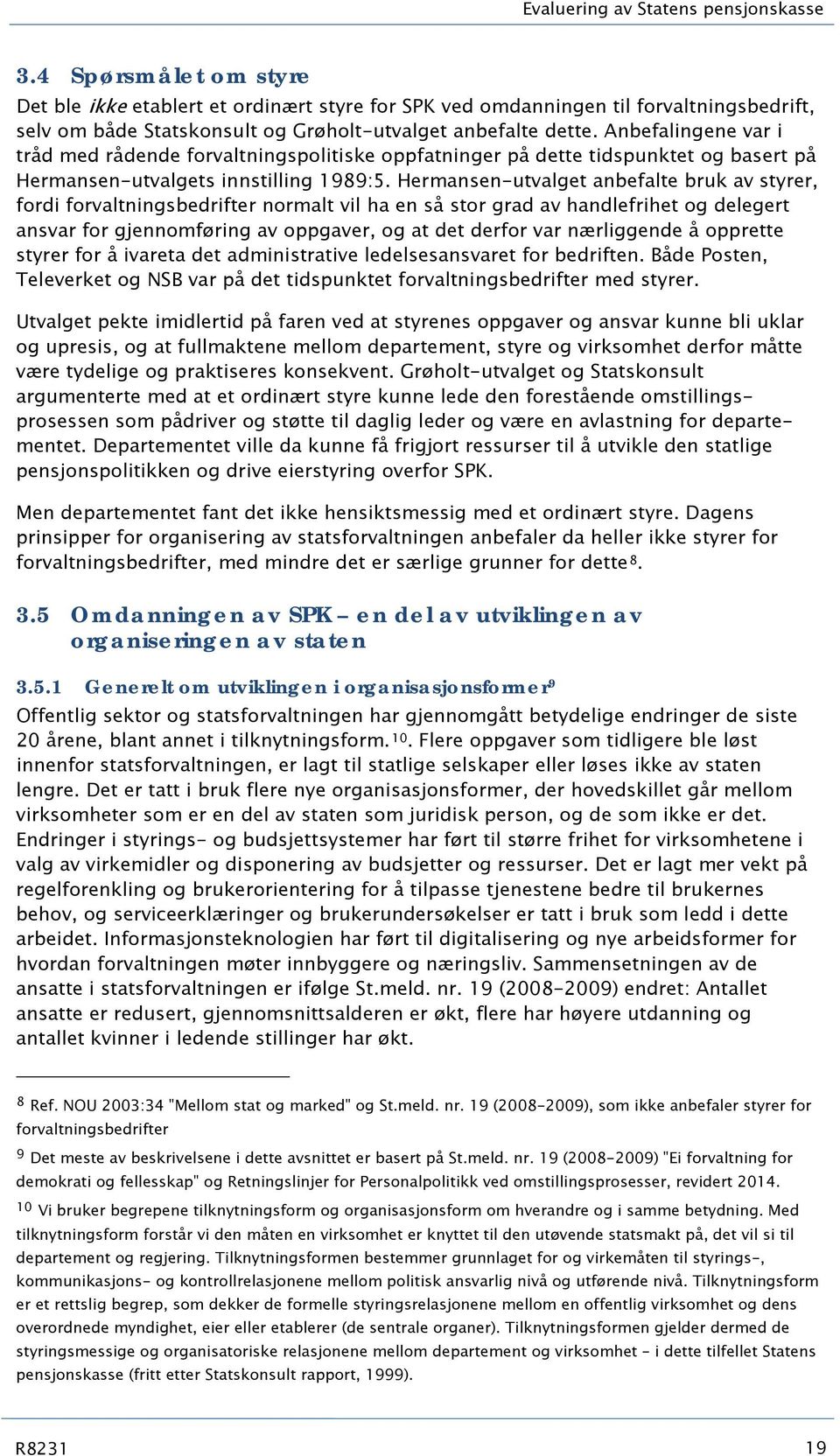 Anbefalingene var i tråd med rådende forvaltningspolitiske oppfatninger på dette tidspunktet og basert på Hermansen-utvalgets innstilling 1989:5.