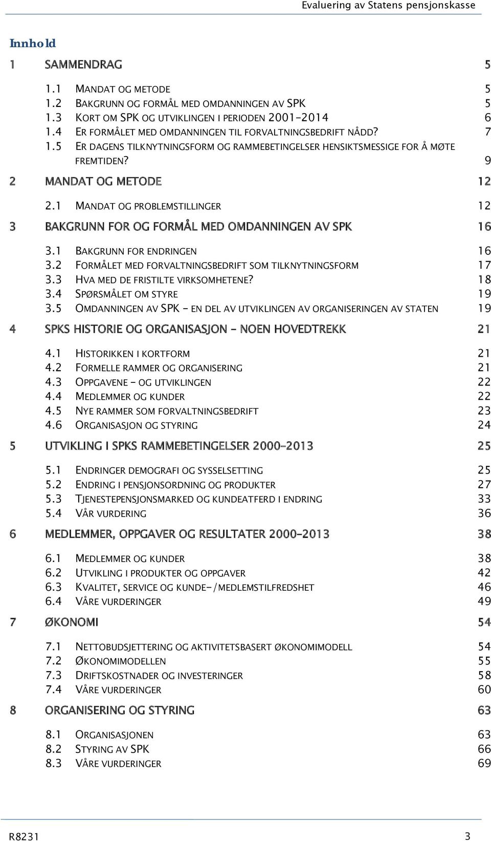 1 MANDAT OG PROBLEMSTILLINGER 12 3 BAKGRUNN FOR OG FORMÅL MED OMDANNINGEN AV SPK 16 3.1 BAKGRUNN FOR ENDRINGEN 16 3.2 FORMÅLET MED FORVALTNINGSBEDRIFT SOM TILKNYTNINGSFORM 17 3.