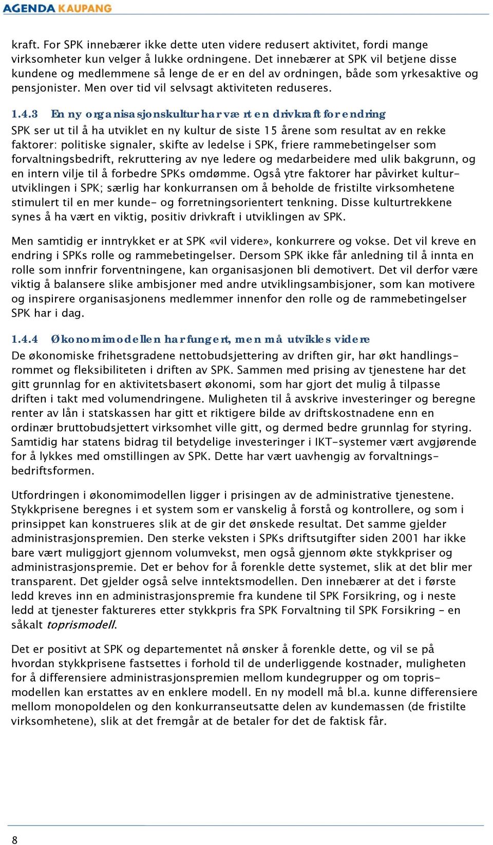 3 En ny organisasjonskultur har vært en drivkraft for endring SPK ser ut til å ha utviklet en ny kultur de siste 15 årene som resultat av en rekke faktorer: politiske signaler, skifte av ledelse i