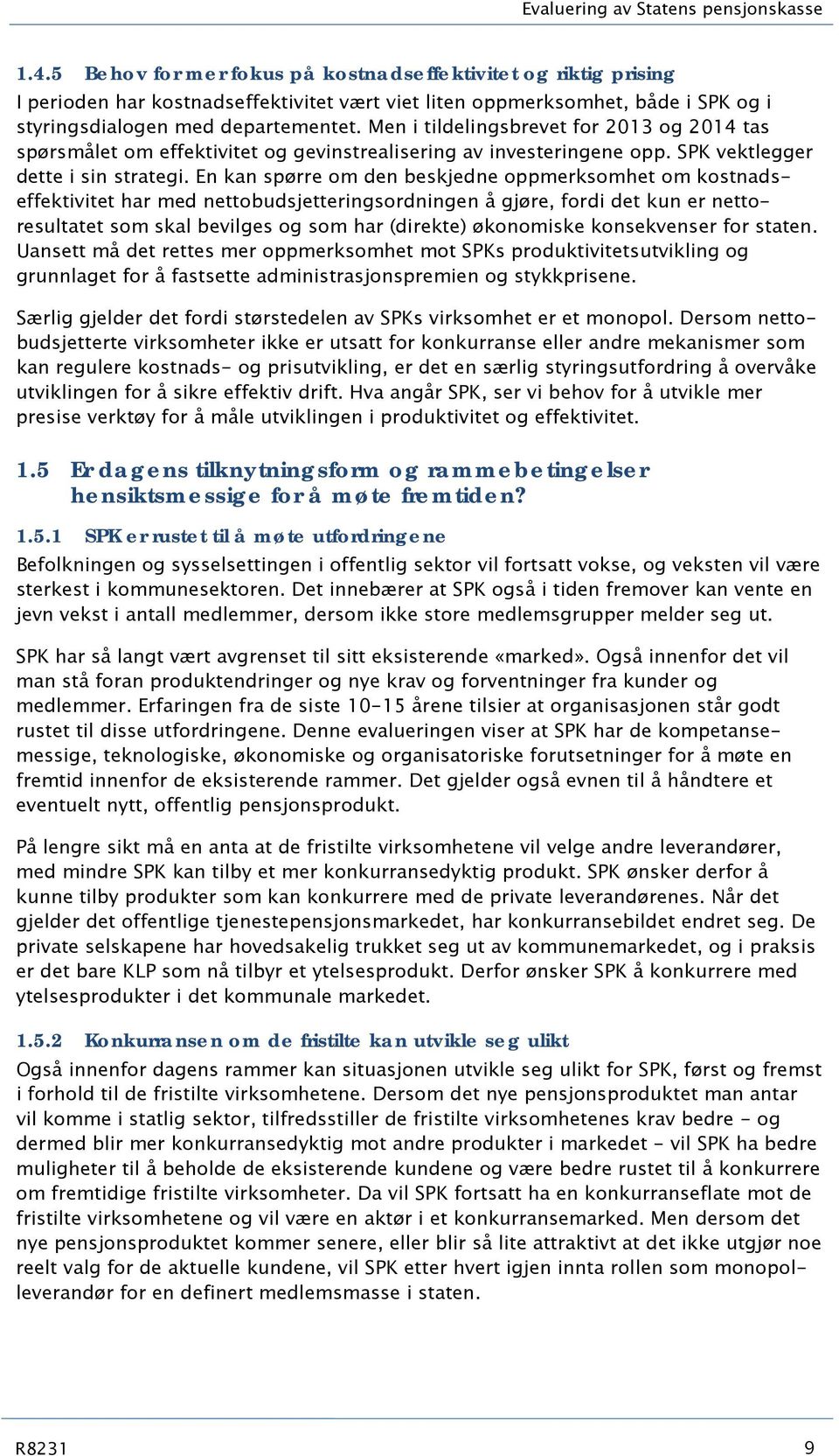 Men i tildelingsbrevet for 2013 og 2014 tas spørsmålet om effektivitet og gevinstrealisering av investeringene opp. SPK vektlegger dette i sin strategi.