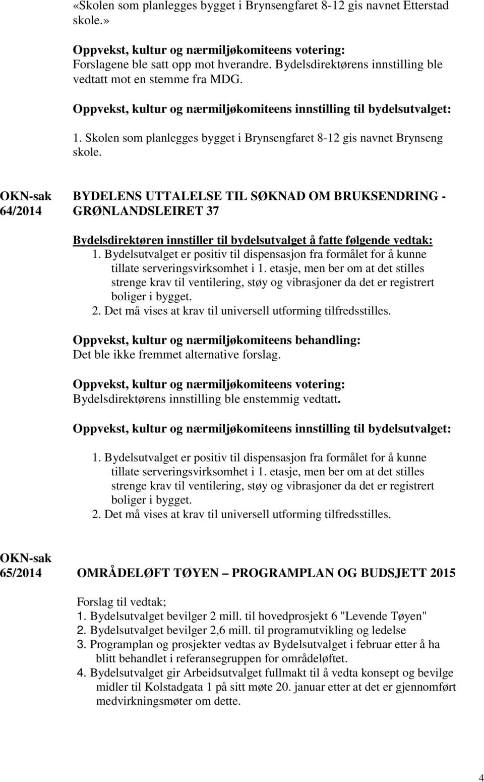 Bydelsutvalget er positiv til dispensasjon fra formålet for å kunne tillate serveringsvirksomhet i 1.