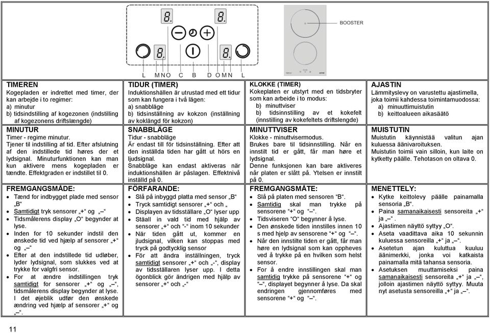 FREMGANGSMÅDE: Tænd for indbygget plade med sensor B Samtidigt tryk sensorer + og Tidsmålerens display O begynder at lyse.