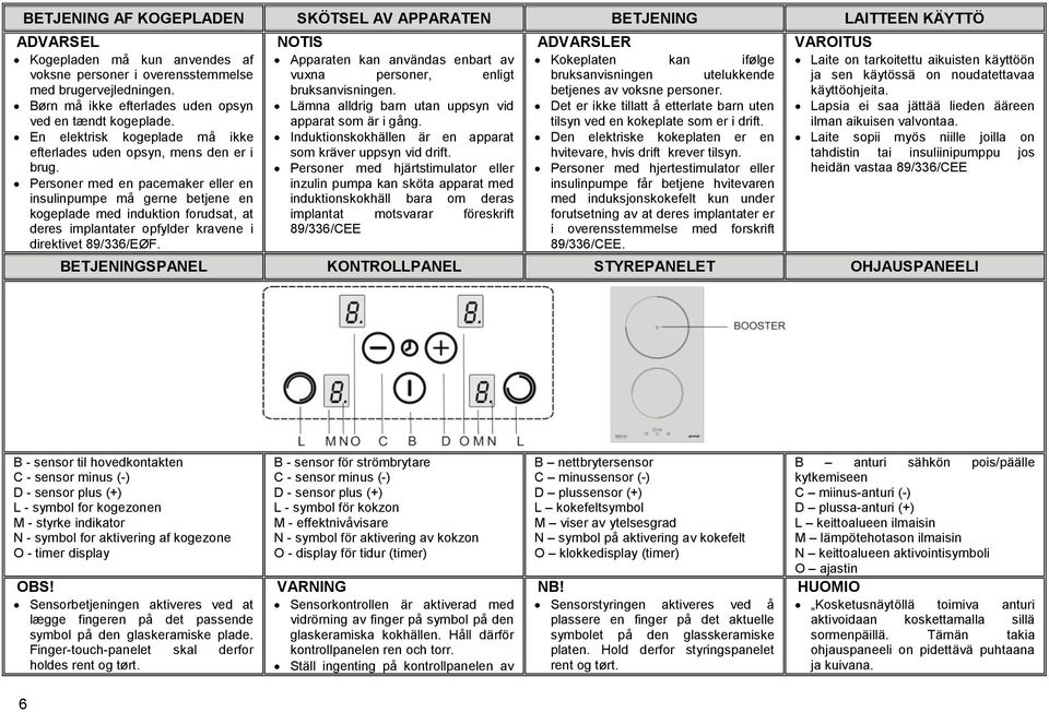 Personer med en pacemaker eller en insulinpumpe må gerne betjene en kogeplade med induktion forudsat, at deres implantater opfylder kravene i direktivet 89/336/EØF.