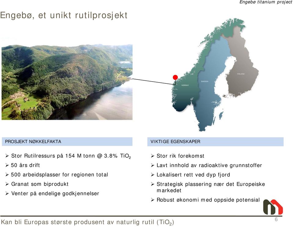 8% TiO 2 50 års drift 500 arbeidsplasser for regionen total Granat som biprodukt Venter på endelige godkjennelser Stor