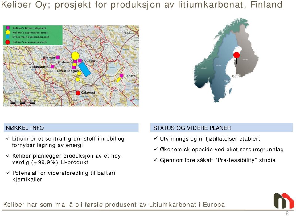 9%) Li-produkt STATUS OG VIDERE PLANER Utvinnings og miljøtillatelser etablert Økonomisk oppside ved øket ressursgrunnlag