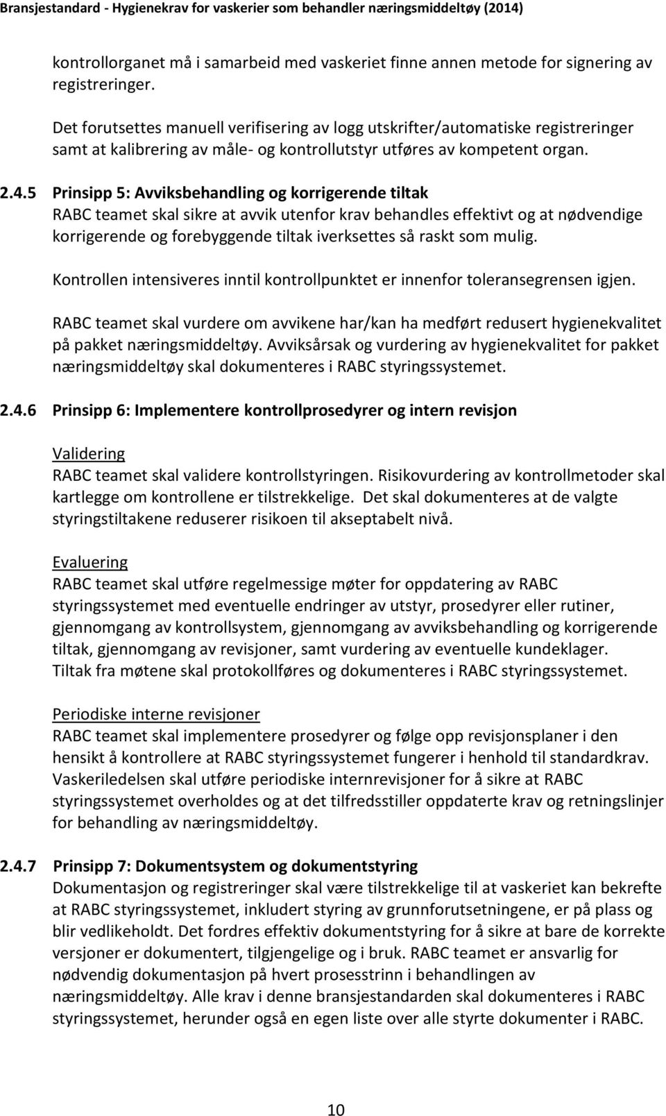 5 Prinsipp 5: Avviksbehandling og korrigerende tiltak RABC teamet skal sikre at avvik utenfor krav behandles effektivt og at nødvendige korrigerende og forebyggende tiltak iverksettes så raskt som