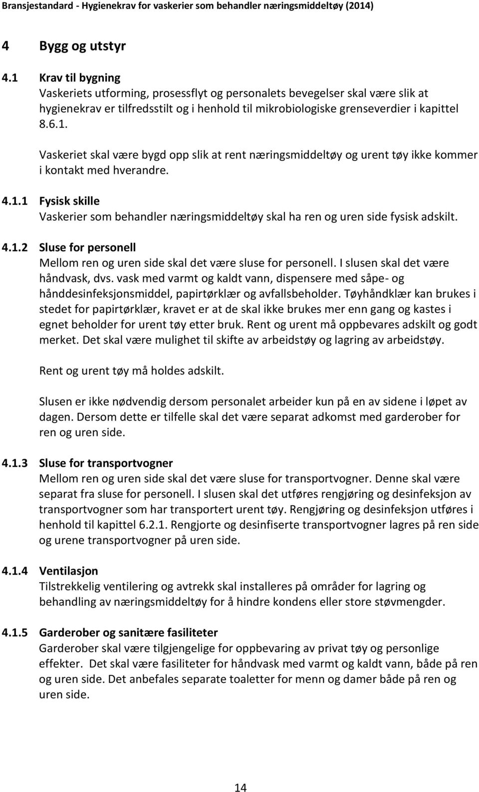 4.1.1 Fysisk skille Vaskerier som behandler næringsmiddeltøy skal ha ren og uren side fysisk adskilt. 4.1.2 Sluse for personell Mellom ren og uren side skal det være sluse for personell.