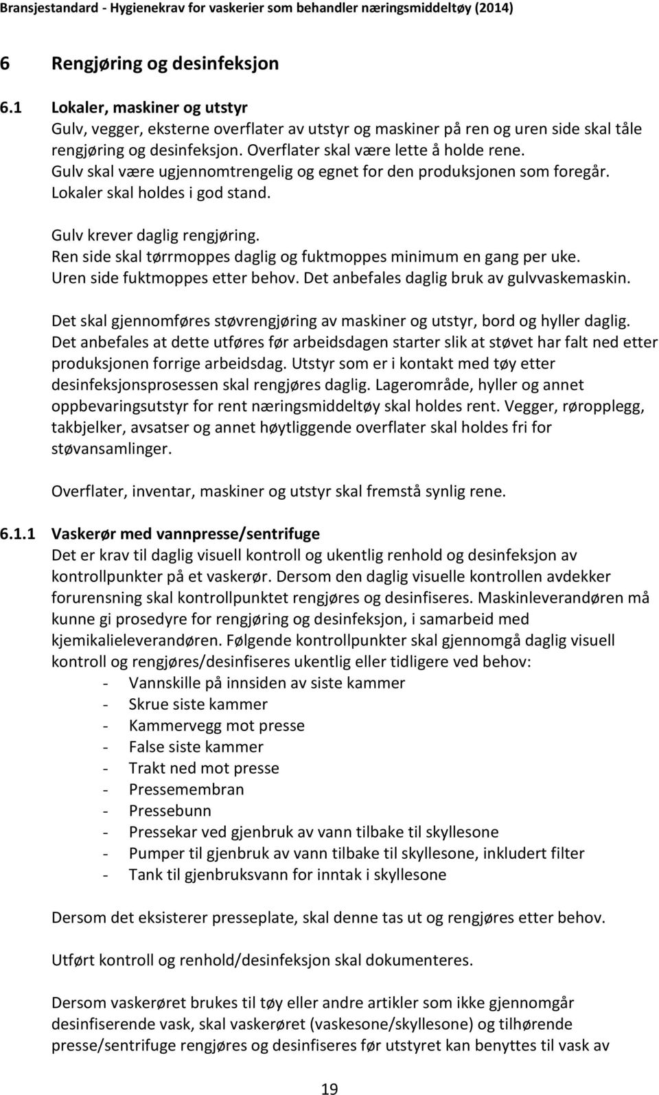 Ren side skal tørrmoppes daglig og fuktmoppes minimum en gang per uke. Uren side fuktmoppes etter behov. Det anbefales daglig bruk av gulvvaskemaskin.