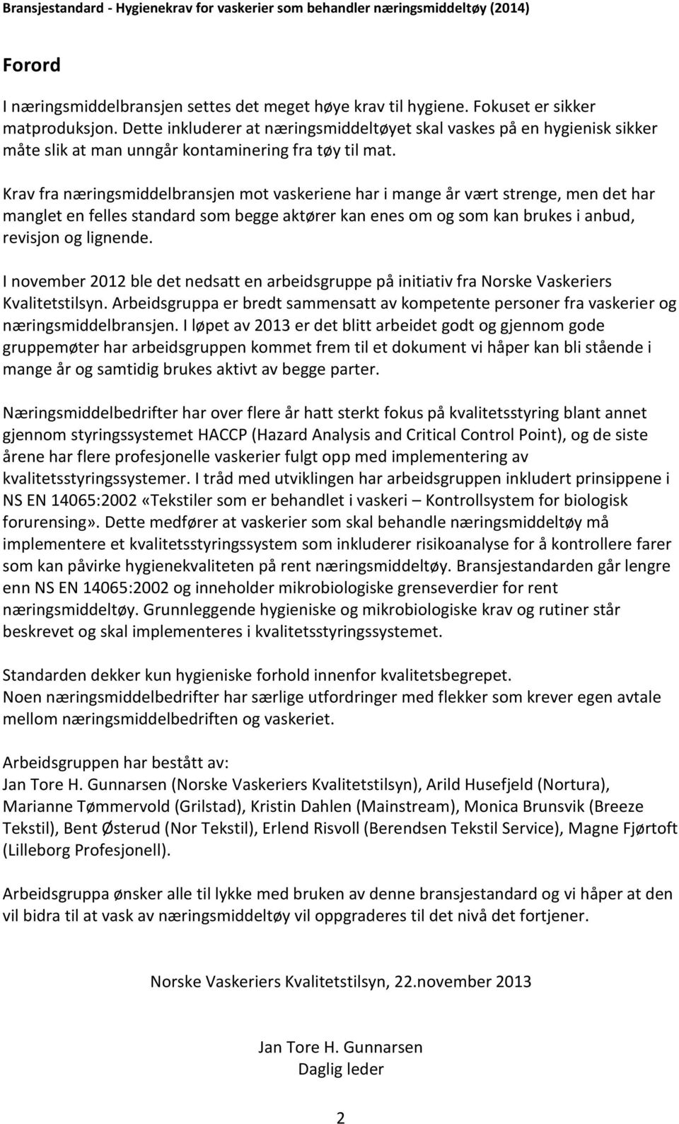 Krav fra næringsmiddelbransjen mot vaskeriene har i mange år vært strenge, men det har manglet en felles standard som begge aktører kan enes om og som kan brukes i anbud, revisjon og lignende.