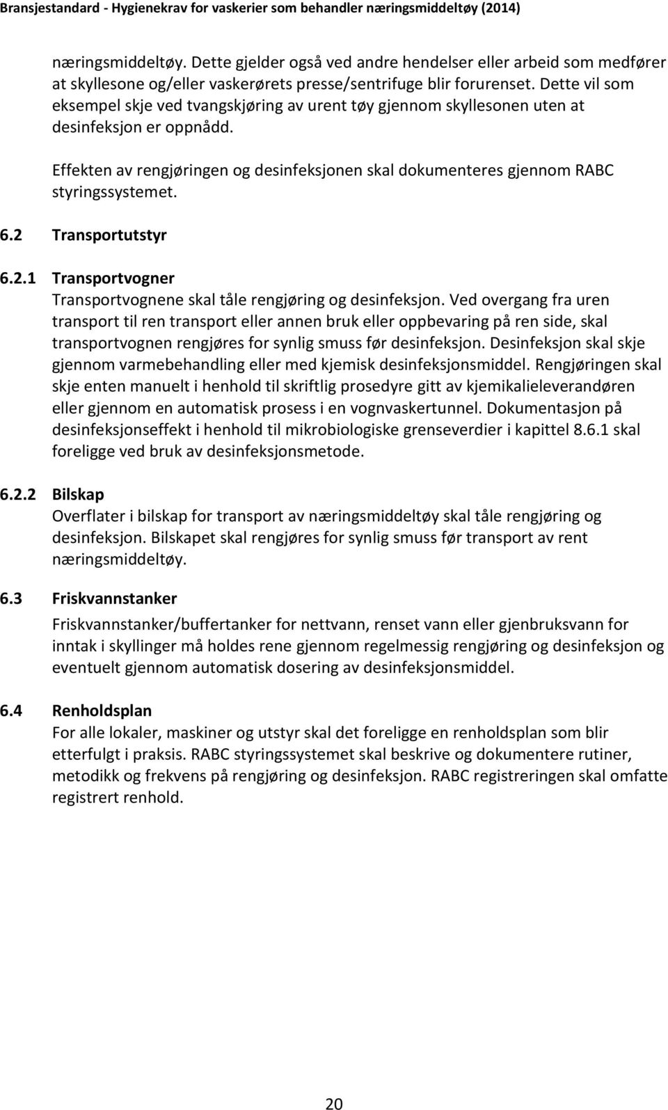 Effekten av rengjøringen og desinfeksjonen skal dokumenteres gjennom RABC styringssystemet. 6.2 Transportutstyr 6.2.1 Transportvogner Transportvognene skal tåle rengjøring og desinfeksjon.