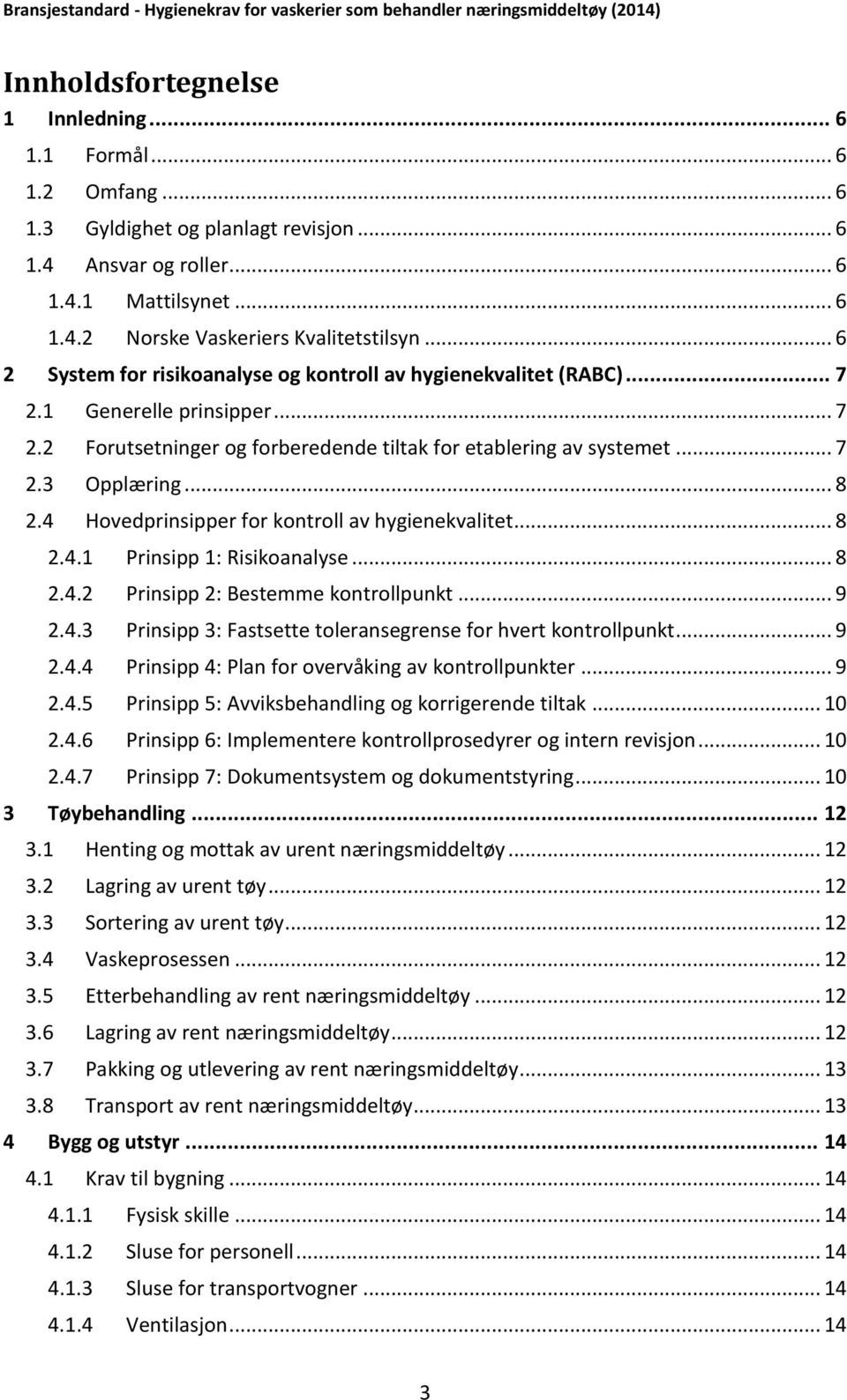 4 Hovedprinsipper for kontroll av hygienekvalitet... 8 2.4.1 Prinsipp 1: Risikoanalyse... 8 2.4.2 Prinsipp 2: Bestemme kontrollpunkt... 9 2.4.3 Prinsipp 3: Fastsette toleransegrense for hvert kontrollpunkt.