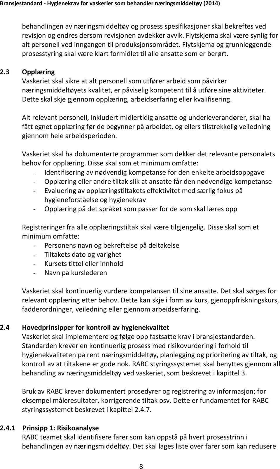 3 Opplæring Vaskeriet skal sikre at alt personell som utfører arbeid som påvirker næringsmiddeltøyets kvalitet, er påviselig kompetent til å utføre sine aktiviteter.