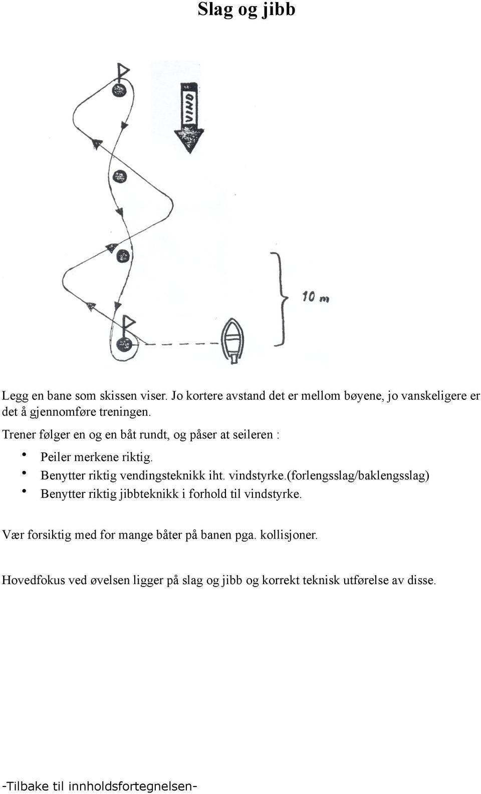 Trener følger en og en båt rundt, og påser at seileren : Peiler merkene riktig. Benytter riktig vendingsteknikk iht.