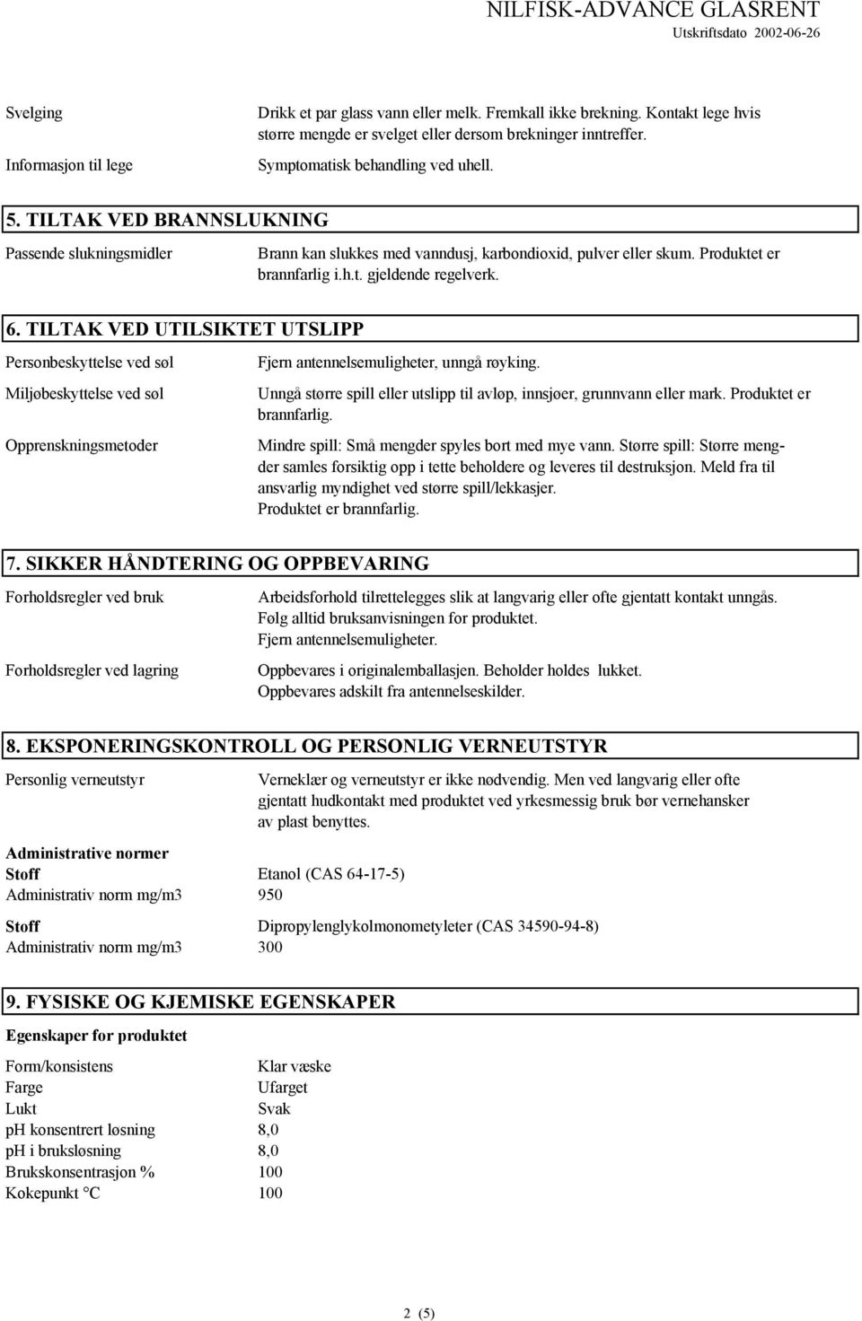 6. TILTAK VED UTILSIKTET UTSLIPP Personbeskyttelse ved søl Miljøbeskyttelse ved søl Opprenskningsmetoder Fjern antennelsemuligheter, unngå røyking.