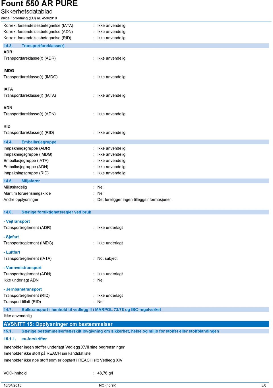 4. Emballasjegruppe Innpakningsgruppe (ADR) Innpakningsgruppe (IMDG) Emballasjegruppe (IATA) Emballasjegruppe (ADN) Innpakningsgruppe (RID) 14.5.