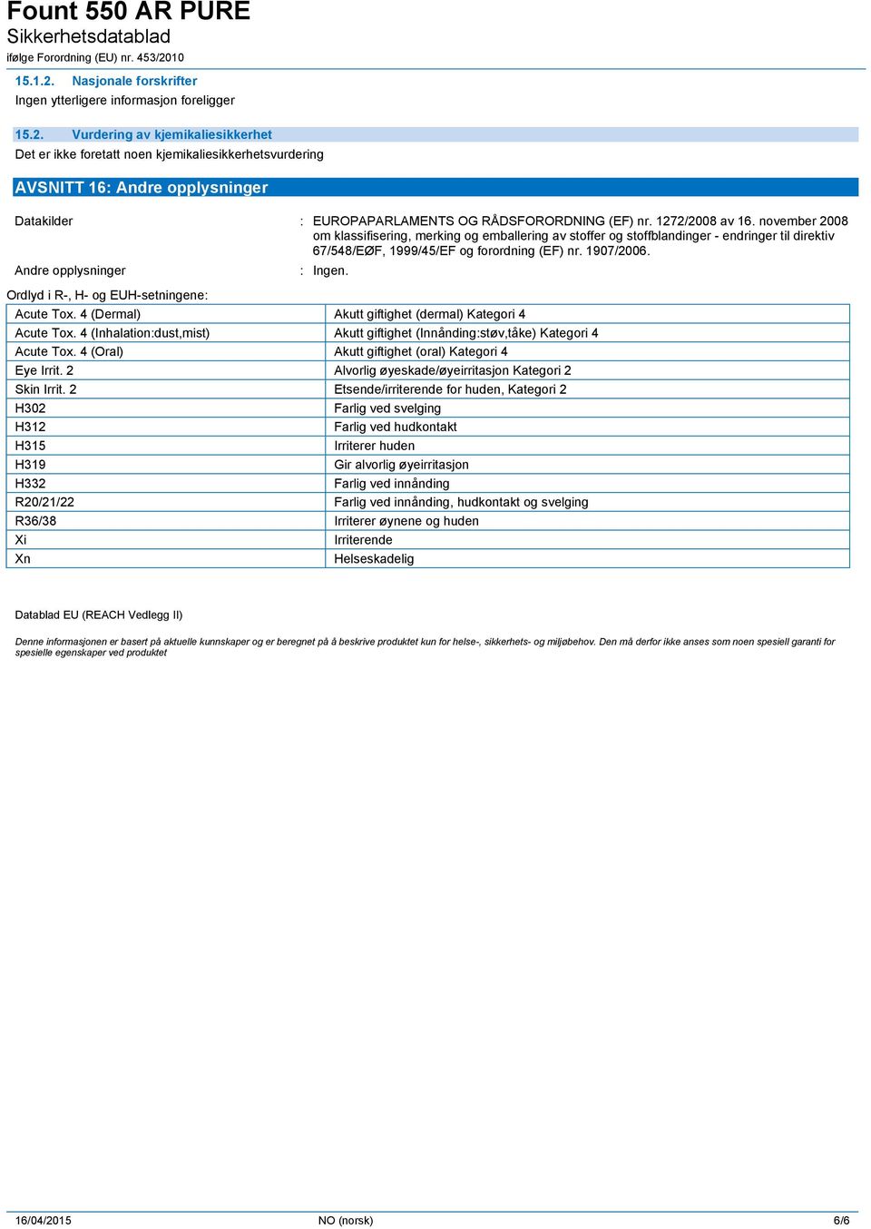 Andre opplysninger : Ingen. Ordlyd i R-, H- og EUH-setningene: Acute Tox. 4 (Dermal) Akutt giftighet (dermal) Kategori 4 Acute Tox.
