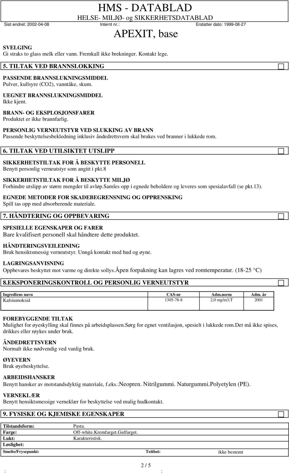 PERSONLIG VERNEUTSTYR VED SLUKKING AV BRANN Passende beskyttelsesbekledning inklusiv åndedrettsvern skal brukes ved branner i lukkede rom. 6.