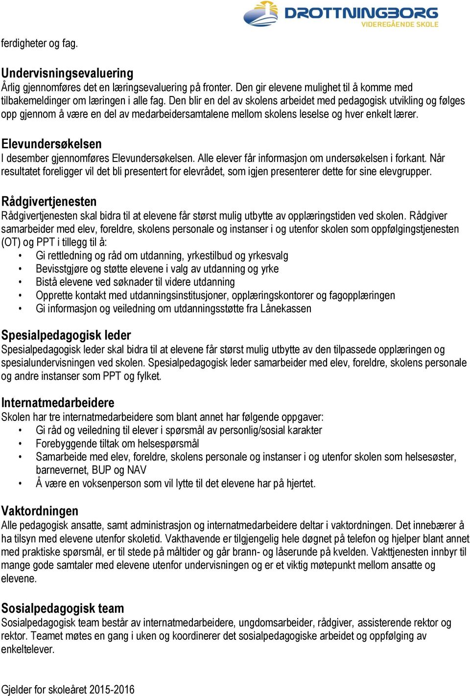 Elevundersøkelsen I desember gjennomføres Elevundersøkelsen. Alle elever får informasjon om undersøkelsen i forkant.