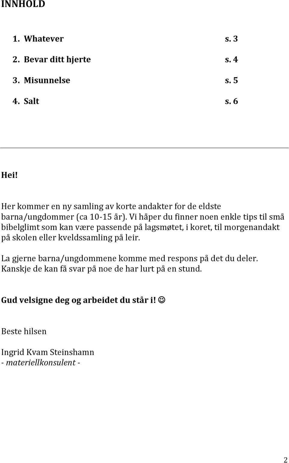 Vi håper du finner noen enkle tips til små bibelglimt som kan være passende på lagsmøtet, i koret, til morgenandakt på skolen eller