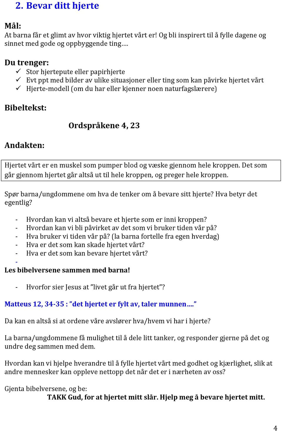 Bibeltekst: Andakten: Ordspråkene 4, 23 Hjertet vårt er en muskel som pumper blod og væske gjennom hele kroppen. Det som går gjennom hjertet går altså ut til hele kroppen, og preger hele kroppen.