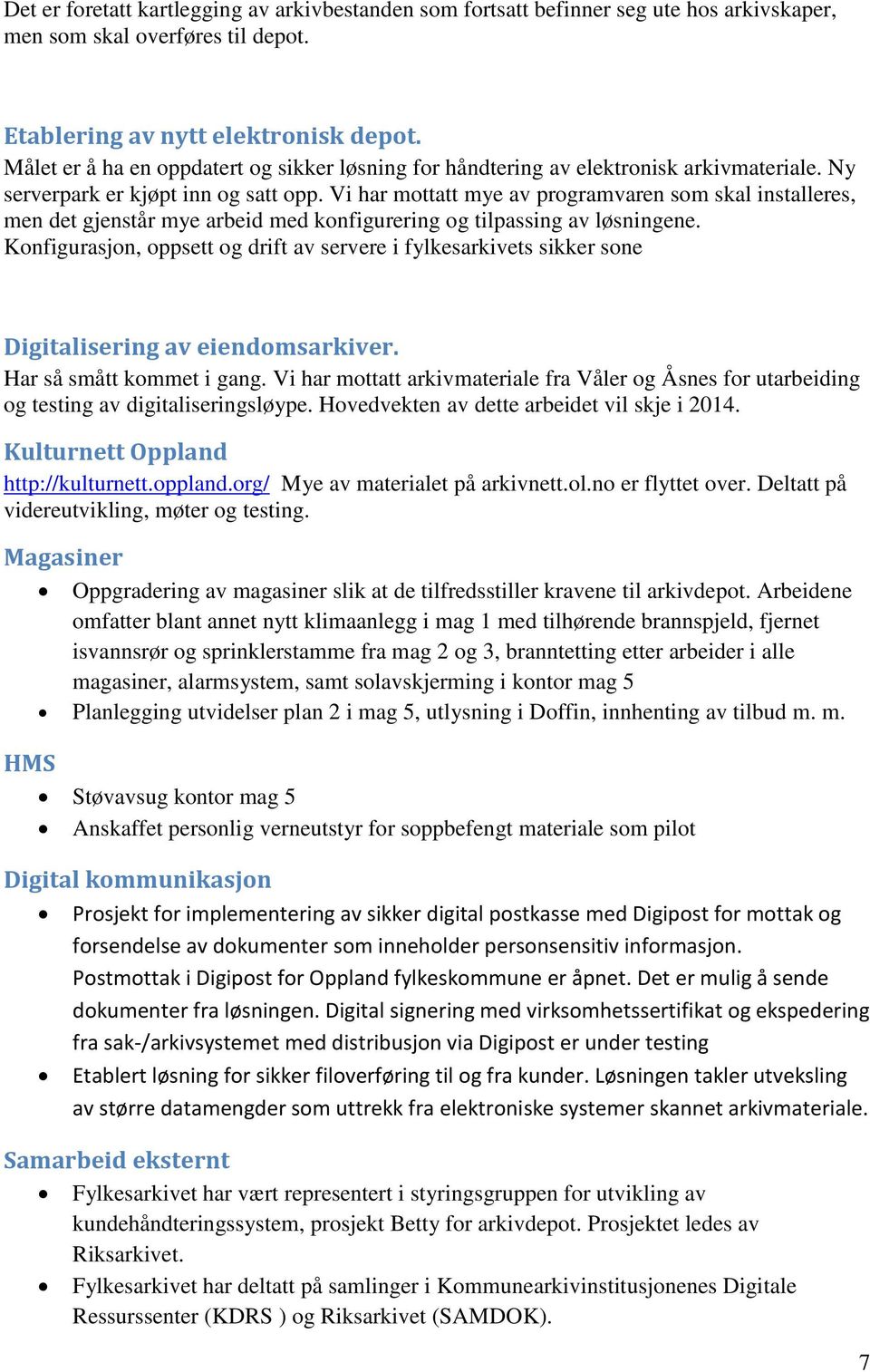 Vi har mottatt mye av programvaren som skal installeres, men det gjenstår mye arbeid med konfigurering og tilpassing av løsningene.