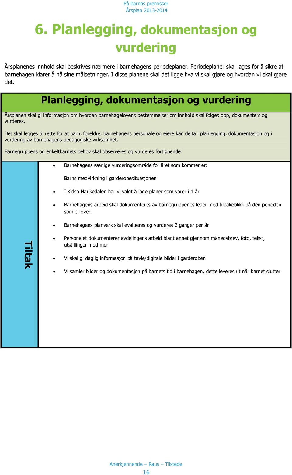 Planlegging, dokumentasjon og vurdering Årsplanen skal gi informasjon om hvordan barnehagelovens bestemmelser om innhold skal følges opp, dokumenters og vurderes.