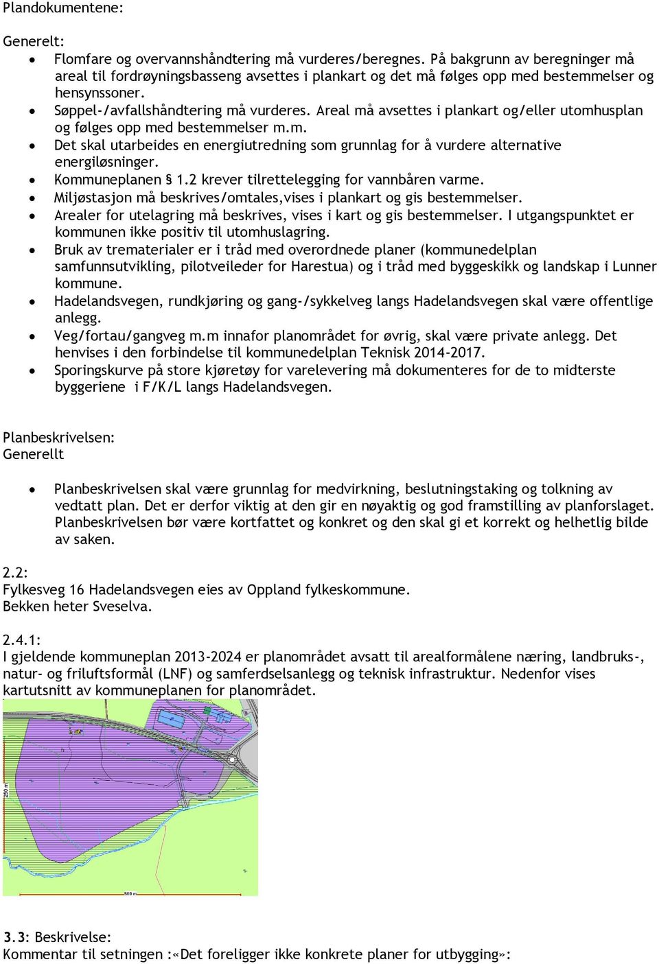 Areal må avsettes i plankart og/eller utomhusplan og følges opp med bestemmelser m.m. Det skal utarbeides en energiutredning som grunnlag for å vurdere alternative energiløsninger. Kommuneplanen 1.