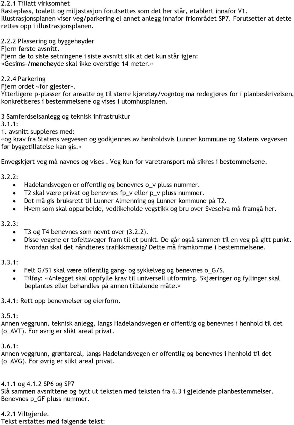 Fjern de to siste setningene i siste avsnitt slik at det kun står igjen: «Gesims-/mønehøyde skal ikke overstige 14 meter.» 2.2.4 Parkering Fjern ordet «for gjester».