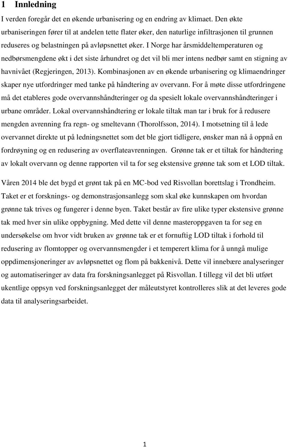 I Norge har årsmiddeltemperaturen og nedbørsmengdene økt i det siste århundret og det vil bli mer intens nedbør samt en stigning av havnivået (Regjeringen, 2013).