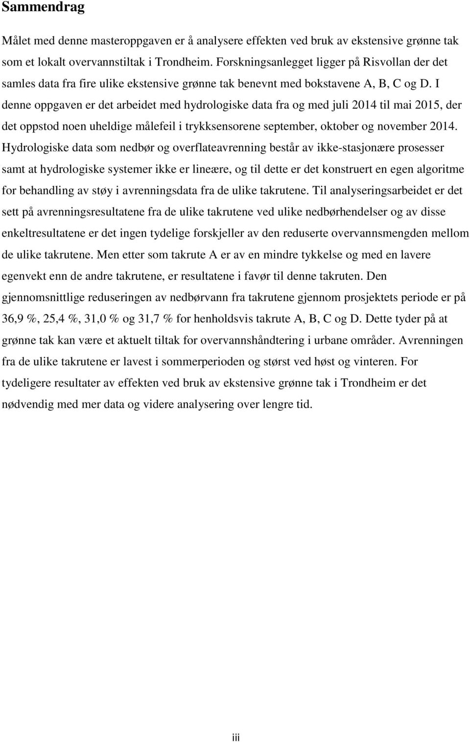 I denne oppgaven er det arbeidet med hydrologiske data fra og med juli 2014 til mai 2015, der det oppstod noen uheldige målefeil i trykksensorene september, oktober og november 2014.