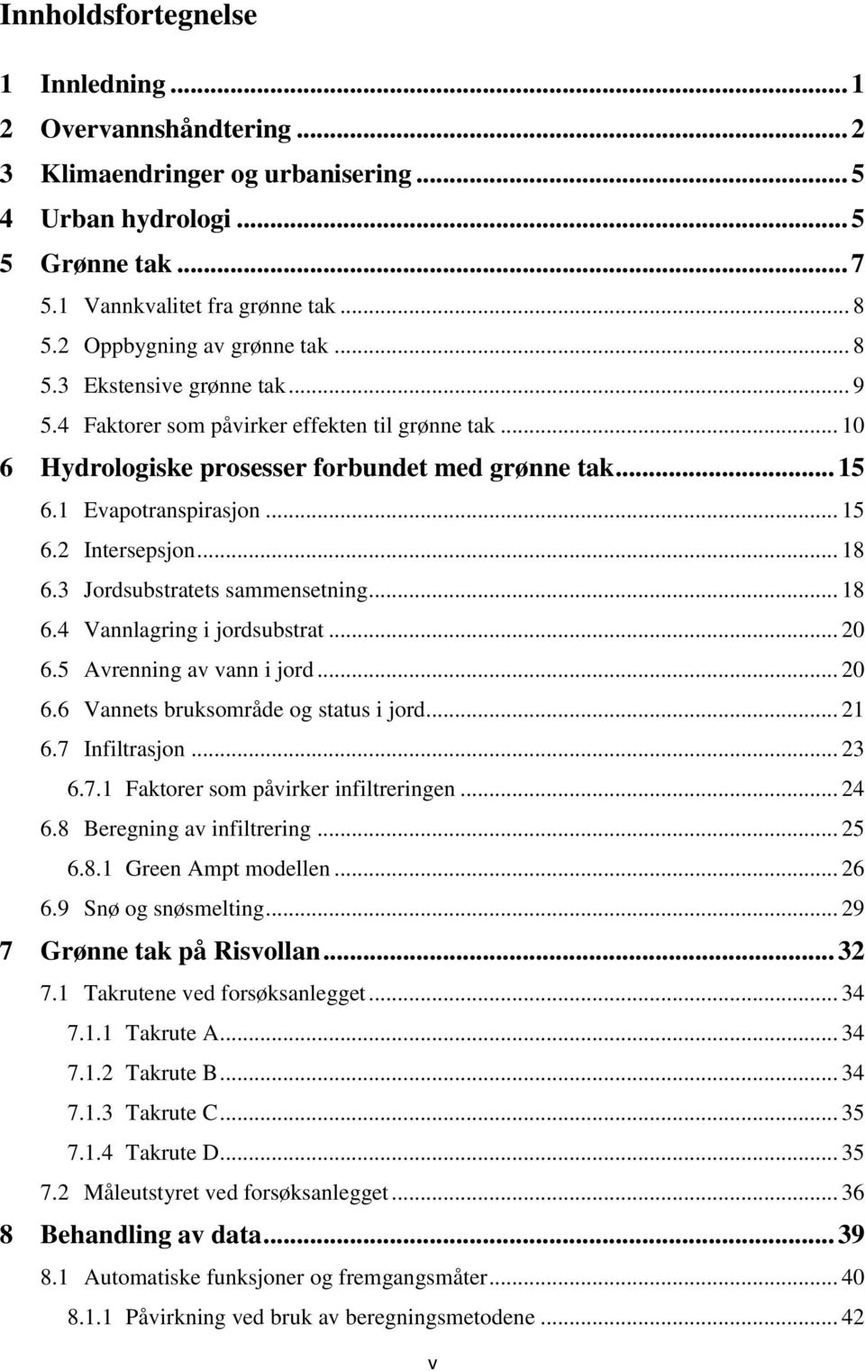 .. 15 6.2 Intersepsjon... 18 6.3 Jordsubstratets sammensetning... 18 6.4 Vannlagring i jordsubstrat... 20 6.5 Avrenning av vann i jord... 20 6.6 Vannets bruksområde og status i jord... 21 6.