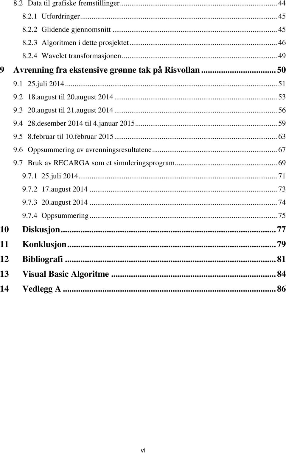 desember 2014 til 4.januar 2015... 59 9.5 8.februar til 10.februar 2015... 63 9.6 Oppsummering av avrenningsresultatene... 67 9.7 Bruk av RECARGA som et simuleringsprogram... 69 9.7.1 25.