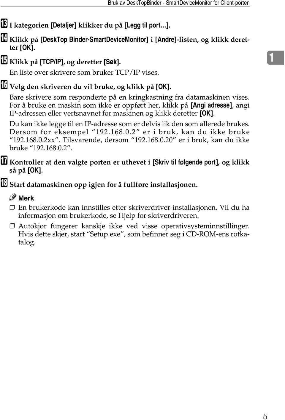 P Velg den skriveren du vil bruke, og klikk på [OK]. Bare skrivere som responderte på en kringkastning fra datamaskinen vises.