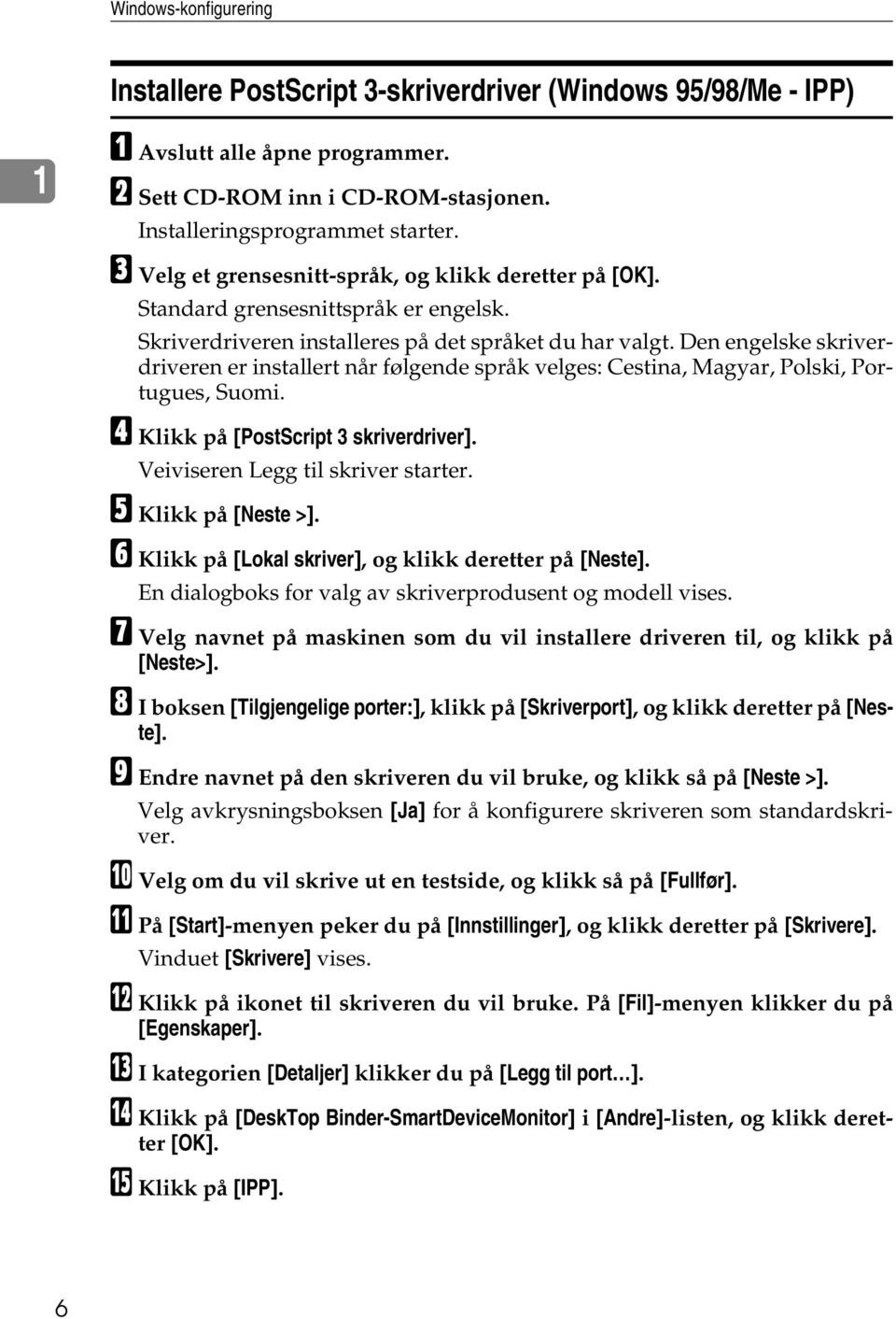 Den engelske skriverdriveren er installert når følgende språk velges: Cestina, Magyar, Polski, Portugues, Suomi. D Klikk på [PostScript 3 skriverdriver]. Veiviseren Legg til skriver starter.