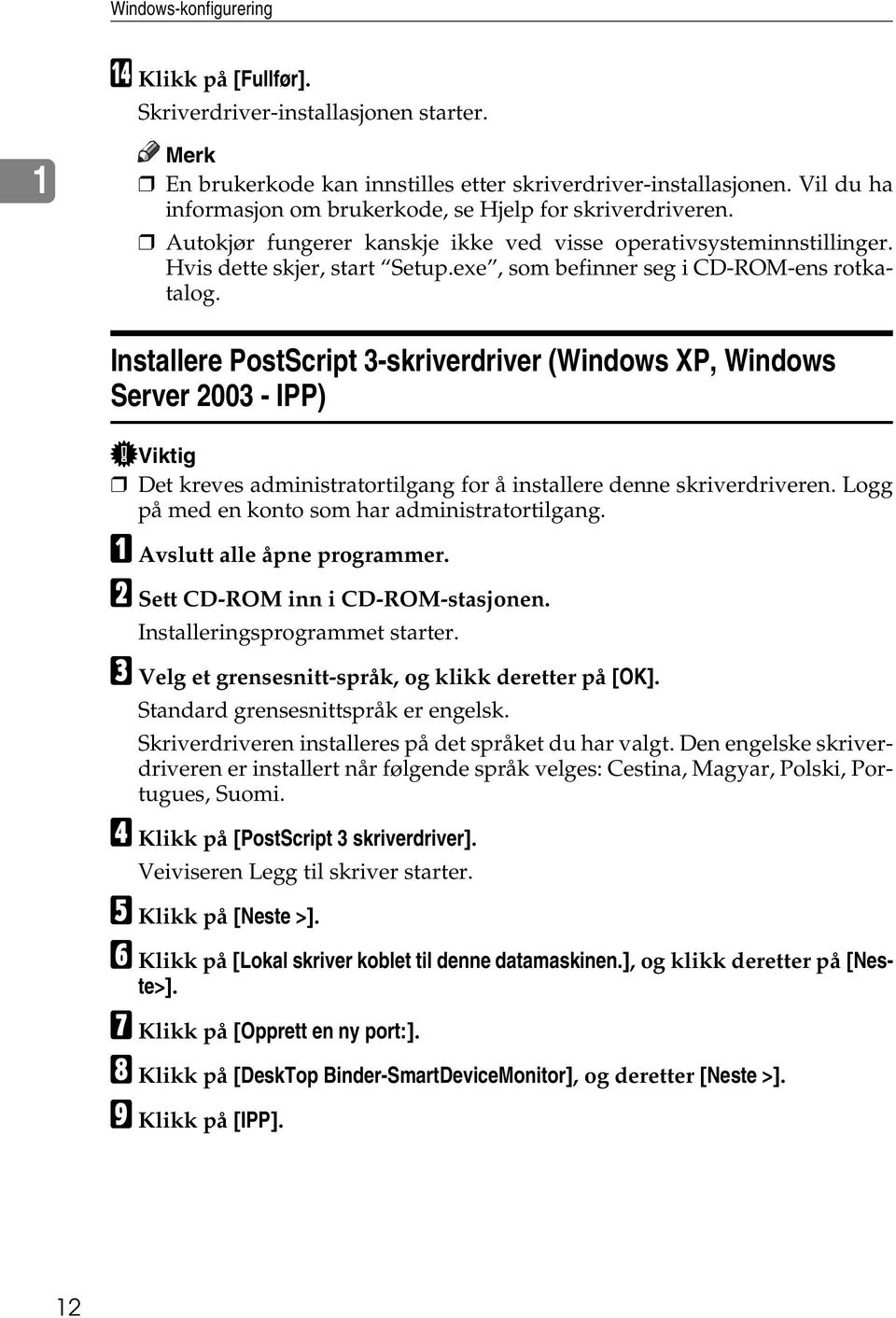 exe, som befinner seg i CD-ROM-ens rotkatalog. Installere PostScript 3-skriverdriver (Windows XP, Windows Server 2003 - IPP) Det kreves administratortilgang for å installere denne skriverdriveren.