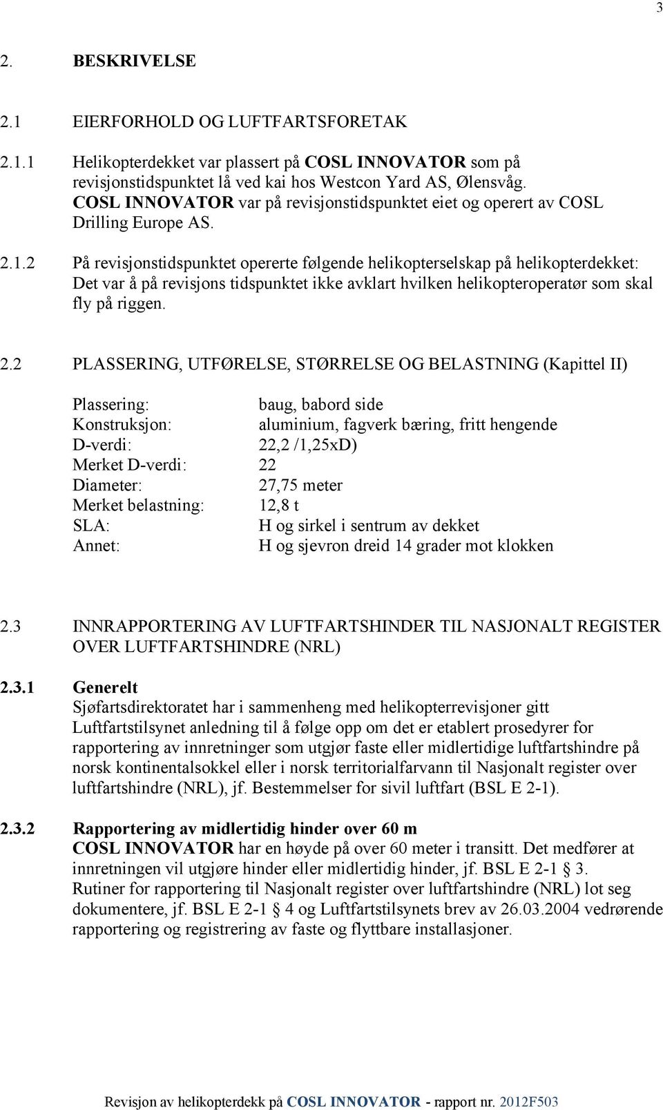 2 På revisjonstidspunktet opererte følgende helikopterselskap på helikopterdekket: Det var å på revisjons tidspunktet ikke avklart hvilken helikopteroperatør som skal fly på riggen. 2.