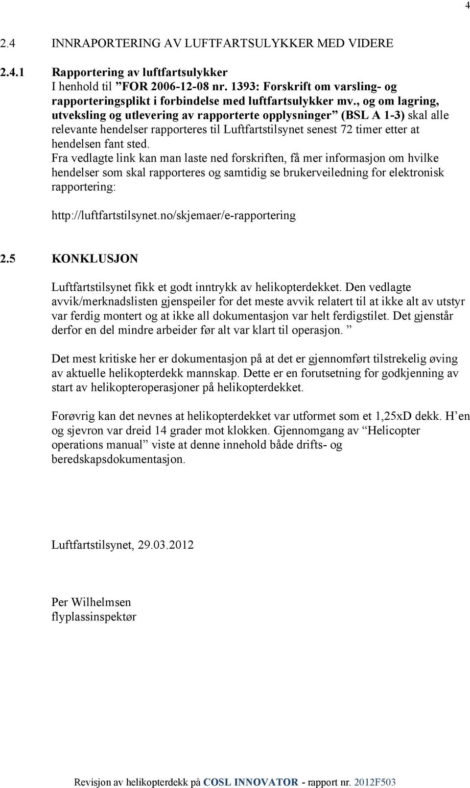 , og om lagring, utveksling og utlevering av rapporterte opplysninger (BSL A 1-3) skal alle relevante hendelser rapporteres til Luftfartstilsynet senest 72 timer etter at hendelsen fant sted.