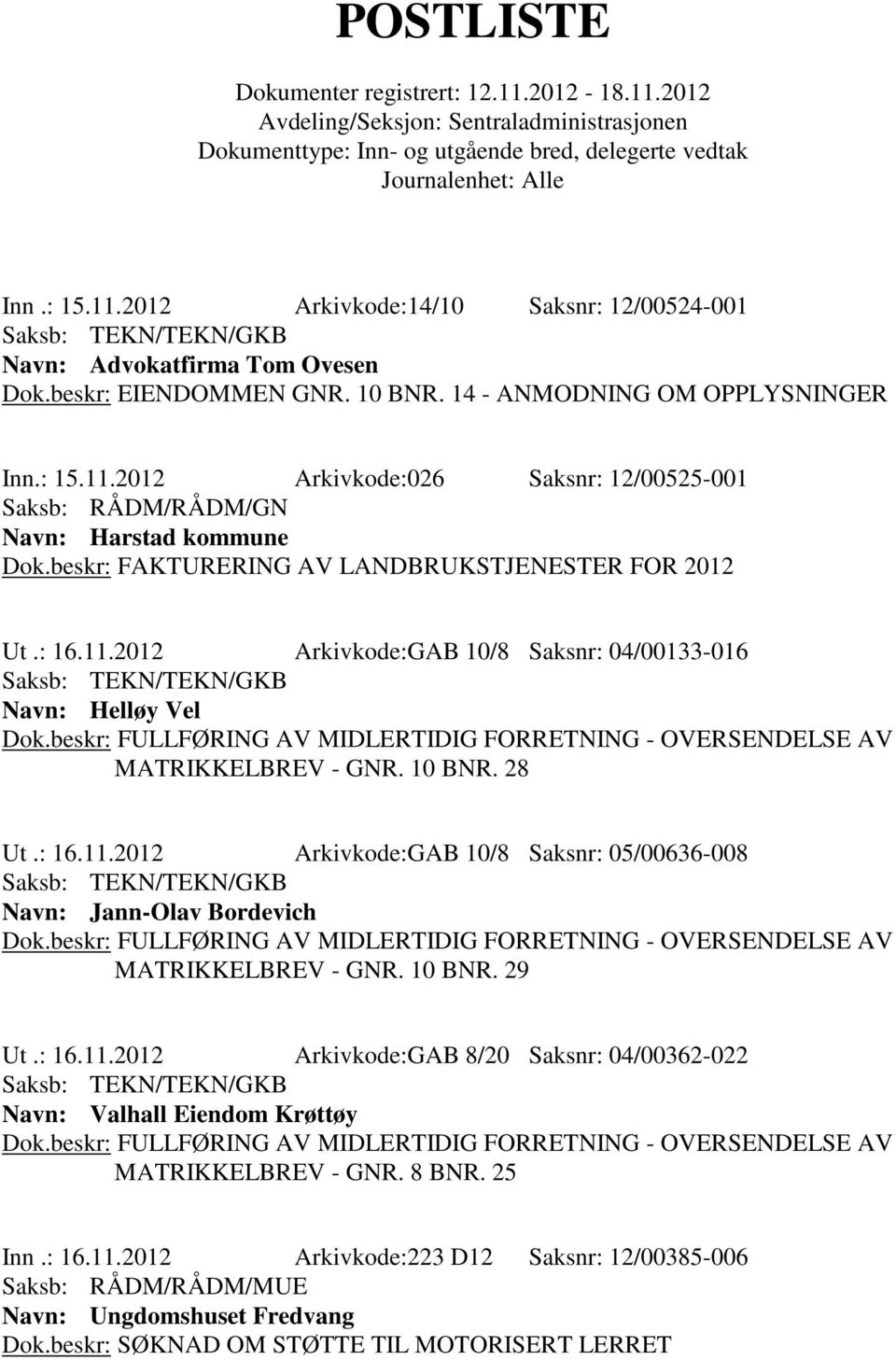 10 BNR. 29 Ut.: 16.11.2012 Arkivkode:GAB 8/20 Saksnr: 04/00362-022 Navn: Valhall Eiendom Krøttøy MATRIKKELBREV - GNR. 8 BNR. 25 Inn.: 16.11.2012 Arkivkode:223 D12 Saksnr: 12/00385-006 Navn: Ungdomshuset Fredvang Dok.