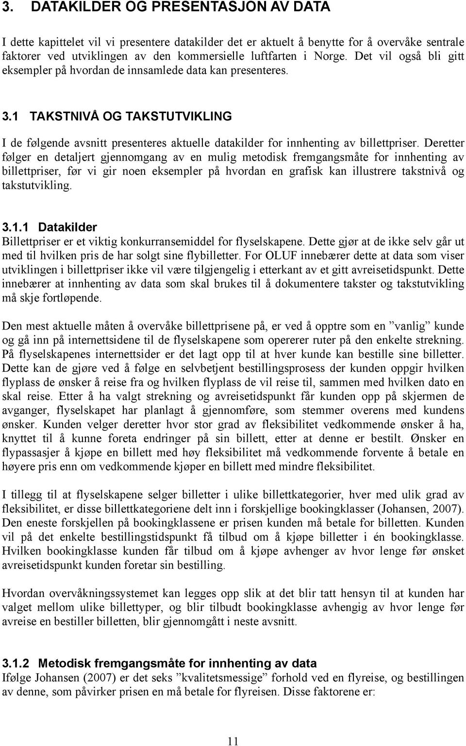 Deretter følger en detaljert gjennomgang av en mulig metodisk fremgangsmåte for innhenting av billettpriser, før vi gir noen eksempler på hvordan en grafisk kan illustrere takstnivå og takstutvikling.