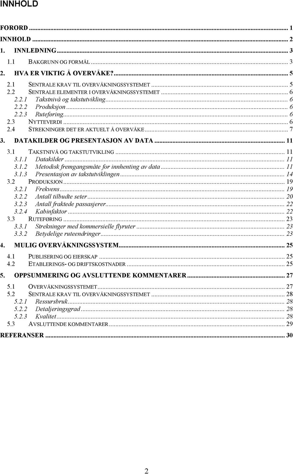 1 TAKSTNIVÅ OG TAKSTUTVIKLING... 11 3.1.1 Datakilder... 11 3.1.2 Metodisk fremgangsmåte for innhenting av data... 11 3.1.3 Presentasjon av takstutviklingen... 14 3.2 PRODUKSJON... 19 3.2.1 Frekvens.