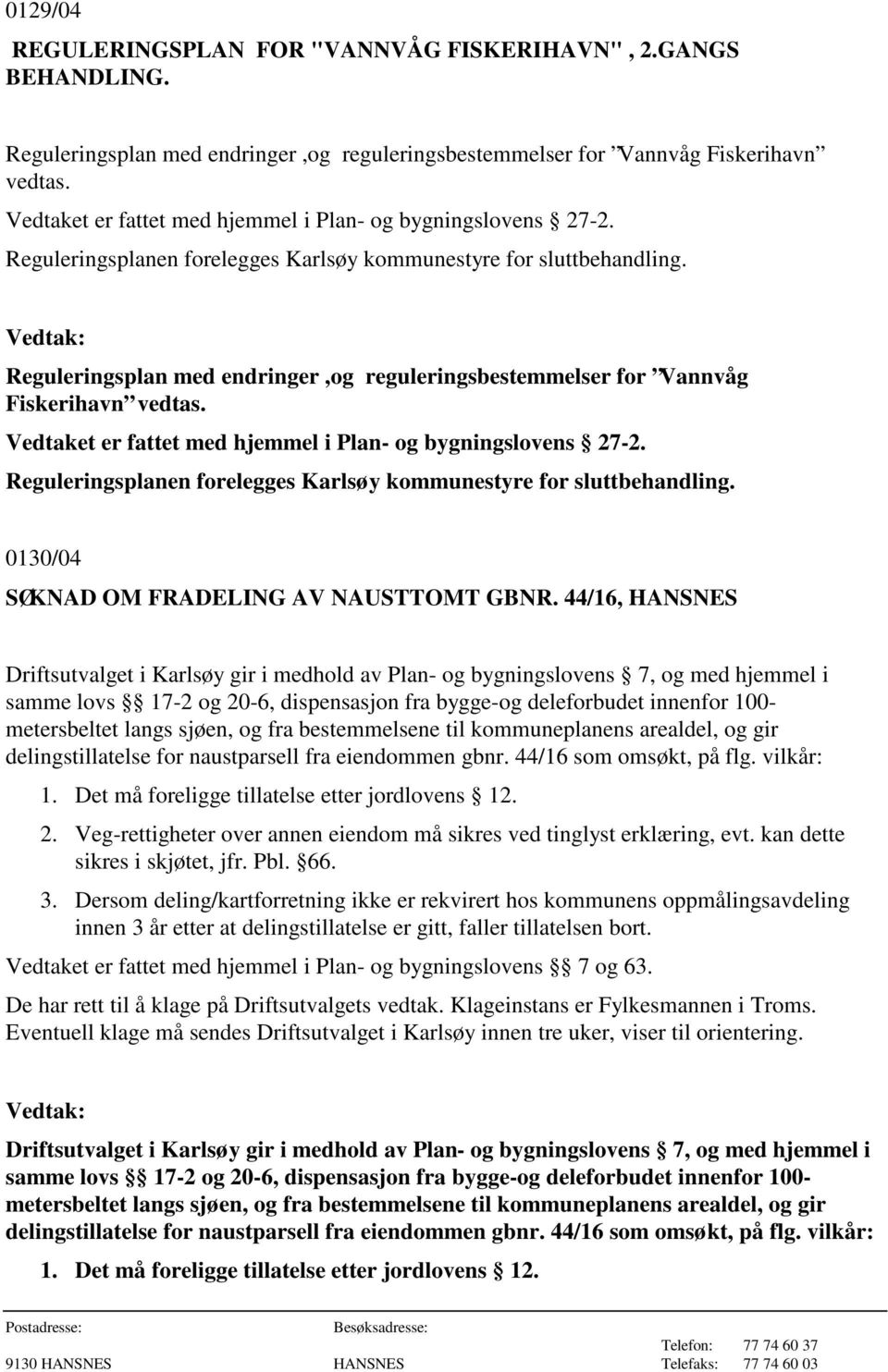 Reguleringsplan med endringer,og reguleringsbestemmelser for Vannvåg Fiskerihavn vedtas.  0130/04 SØKNAD OM FRADELING AV NAUSTTOMT GBNR.