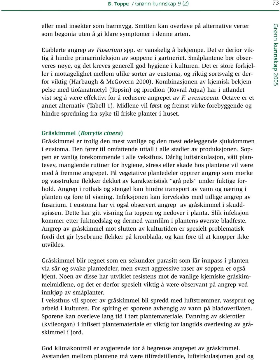 Det er store forkjeller i mottagelighet mellom ulike sorter av eustoma, og riktig sortsvalg er derfor viktig (Harbaugh & McGovern 2000).