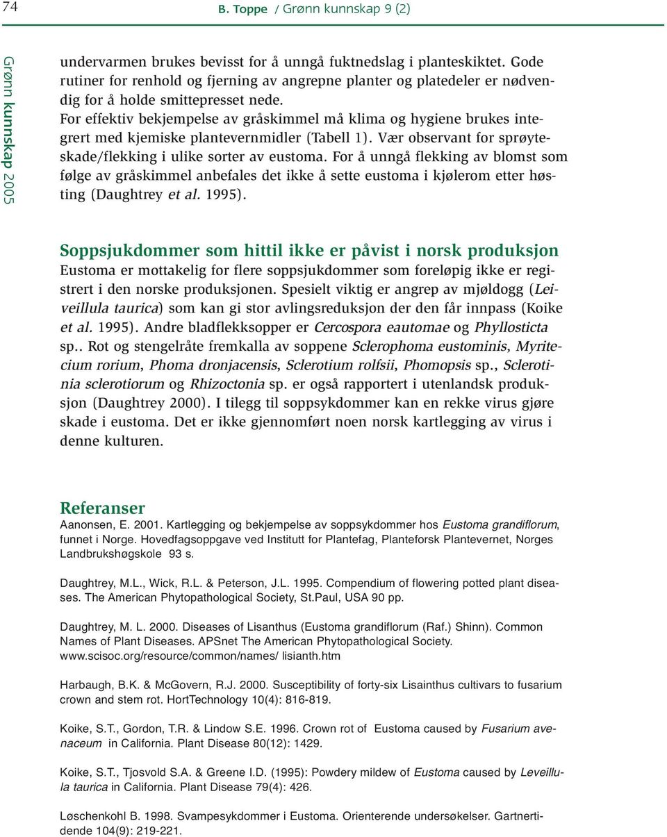 For effektiv bekjempelse av gråskimmel må klima og hygiene brukes integrert med kjemiske plantevernmidler (Tabell 1). Vær observant for sprøyteskade/flekking i ulike sorter av eustoma.