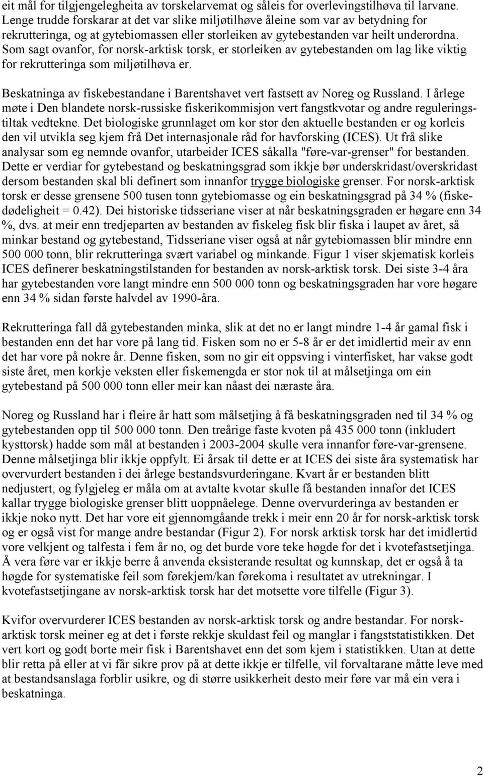 Som sagt ovanfor, for norsk-arktisk torsk, er storleiken av gytebestanden om lag like viktig for rekrutteringa som miljøtilhøva er.