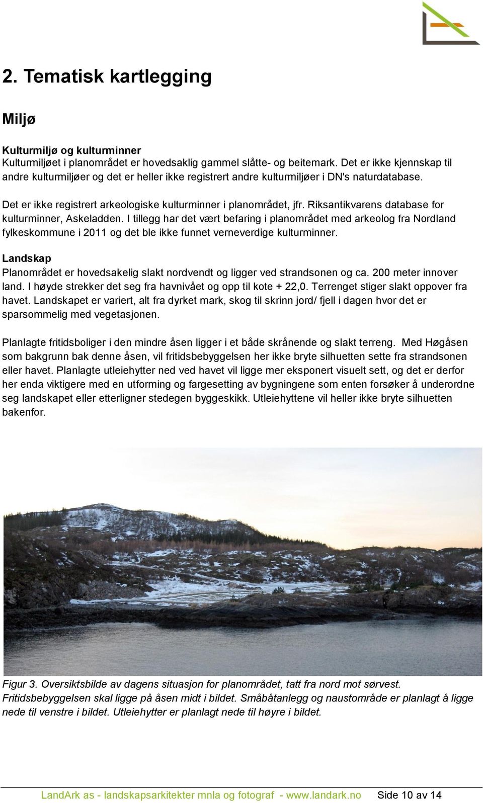 Riksantikvarens database for kulturminner, Askeladden. I tillegg har det vært befaring i planområdet med arkeolog fra Nordland fylkeskommune i 2011 og det ble ikke funnet verneverdige kulturminner.