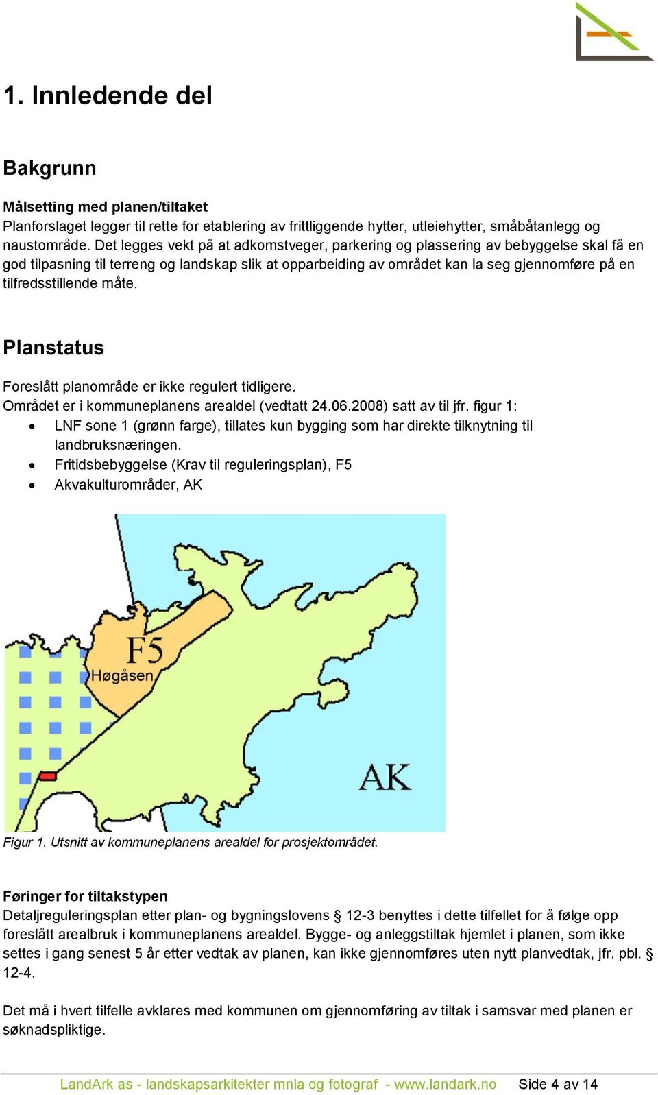 tilfredsstillende måte. Planstatus Foreslått planområde er ikke regulert tidligere. Området er i kommuneplanens arealdel (vedtatt 24.06.2008) satt av til jfr.