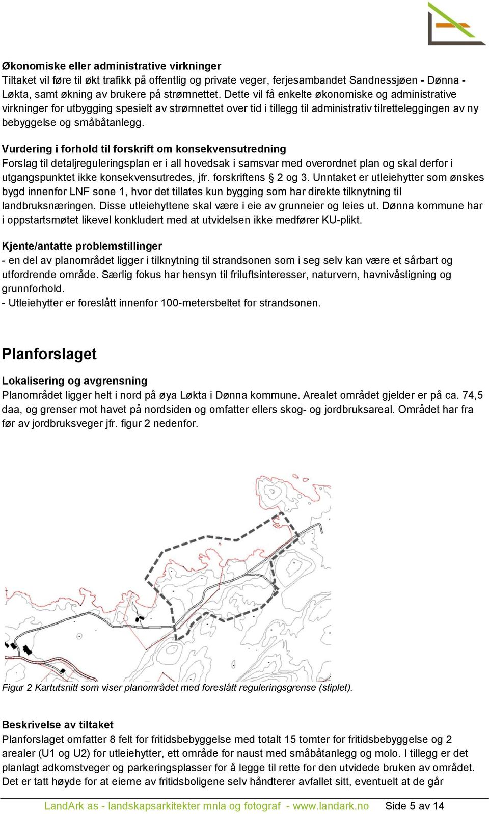 Vurdering i forhold til forskrift om konsekvensutredning Forslag til detaljreguleringsplan er i all hovedsak i samsvar med overordnet plan og skal derfor i utgangspunktet ikke konsekvensutredes, jfr.